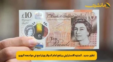 تطور جديد.. الجنيه الإسترليني يرتفع أمام الدولار ويتراجع في مواجهة اليورو